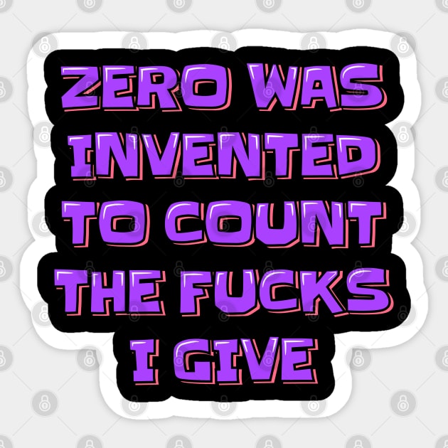 Zero was Invented to Count the Fucks I Give Sticker by ardp13